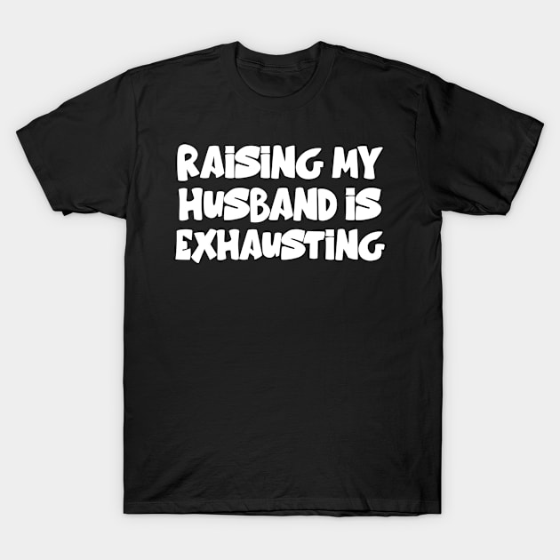 Womens Raising My Husband Is Exhausting Funny Saying T-Shirt by Hussein@Hussein